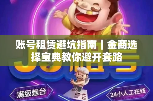 账号租赁避坑指南｜金商选择宝典教你避开套路