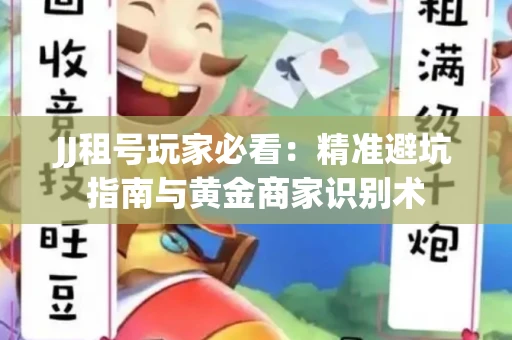 JJ租号玩家必看：精准避坑指南与黄金商家识别术